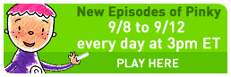 New Episodes of Pinky 9/8 to 9/12 every day at 3pm ET