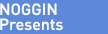Noggin Presents