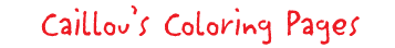 Caillou's Coloring Pages