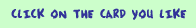 Click on the card you like