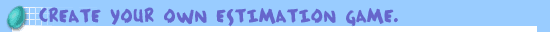 Create Your Own Estimation Game.
