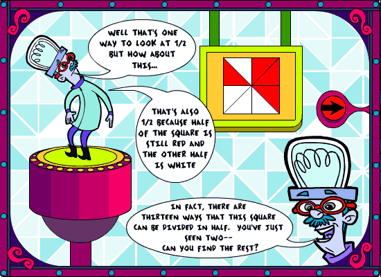 Well that's one way to look at 1/2 but how about this... that's also 1/2 because half of the square is still red and the other half is white.  In fact, there are thirteen ways that this square can be 1/2.  You've just seen two-- can you find the rest?