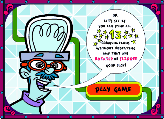 OK, let's see if you can find all 13 combinations without repeating any that are ROTATED or FLIPPED.  Good luck!  PLAY GAME