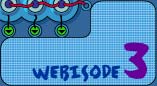 Webisode 3