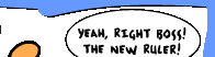 YEAH, RIGHT BOSS! THE NEW RULER! -- GULP! WHATEVER YOU SAY, BOSS! RIGHT!
