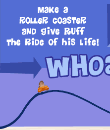 Make a roller coaster and give Ruff the ride of his life!