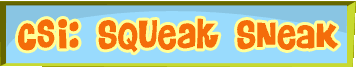 CSI: Squeak Sneak
