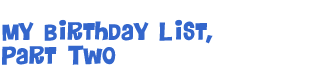 My Birthday List, Part 2