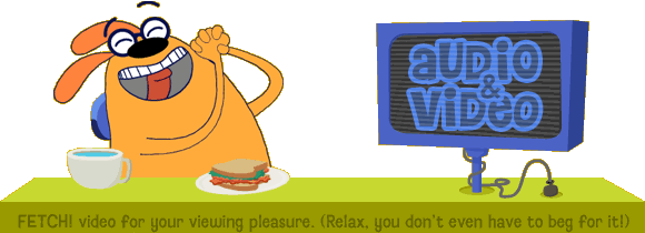 Video Clips: FETCH! video for your viewing pleasure. (Relax, you don't even have to beg for it!)