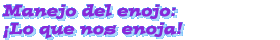 Manejo del enojo: Lo que nos enoja!
