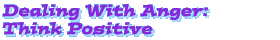 Dealing With Anger: Think Positive