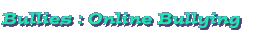 Bullies: Online Bullying