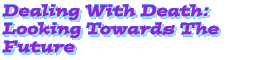 Dealing With Death: Looking Towards The Future