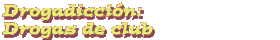 Drogadiccin: Drogas de Club