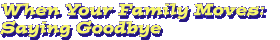 When Your Family Moves: Saying Goodbye