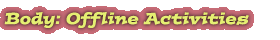 Body: Offline Activities