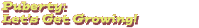 Puberty: Let's Get Growing!