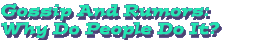 Gossip And Rumors: Why Do People Do It?