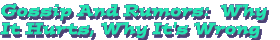 Gossip And Rumors: Why It Hurts, Why It's Wrong