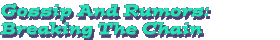 Gossip And Rumors: Breaking The Chain