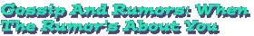 Gossip And Rumors: When The Rumor's About You