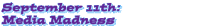 September 11th: Media Madness