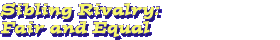 Sibling Rivalry: Fair and Equal