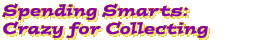 Spending Smarts: Crazy for Collecting