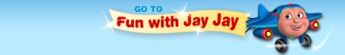 Go To Fun with Jay Jay