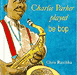 Charlie Parker Played Be Bop