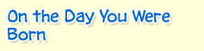 On The Day You Were Born