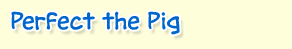 Perfect the Pig