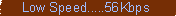 Low Speed...56Kbps