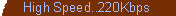 High Speed...220Kbps