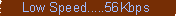 Low Speed...56Kbps