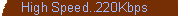 High Speed...220Kbps