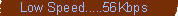 Low Speed...56Kbps