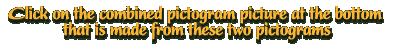 Click on the combined pictogram picture at the bottom that is made from these two pictograms