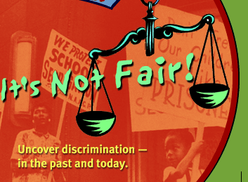 It's Not Fair!: Uncover discrimination -- in the past and today.