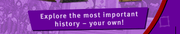 Explore the most important history -- your own!