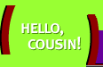 Hello, Cousin!