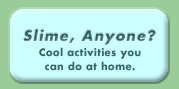 Slime, Anyone? -- Cool activities you can do at home.