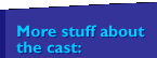 More stuff about the cast: