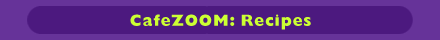 Cafe ZOOM: Recipes