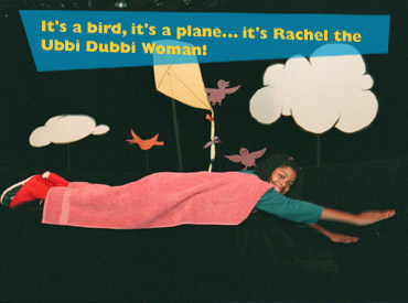 It's a bird, it's a plane... it's Rachel the Ubbi Dubbi Woman